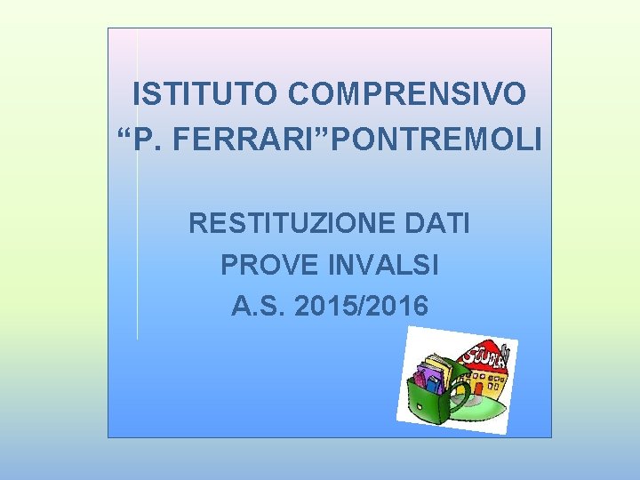 ISTITUTO COMPRENSIVO “P. FERRARI”PONTREMOLI RESTITUZIONE DATI PROVE INVALSI A. S. 2015/2016 