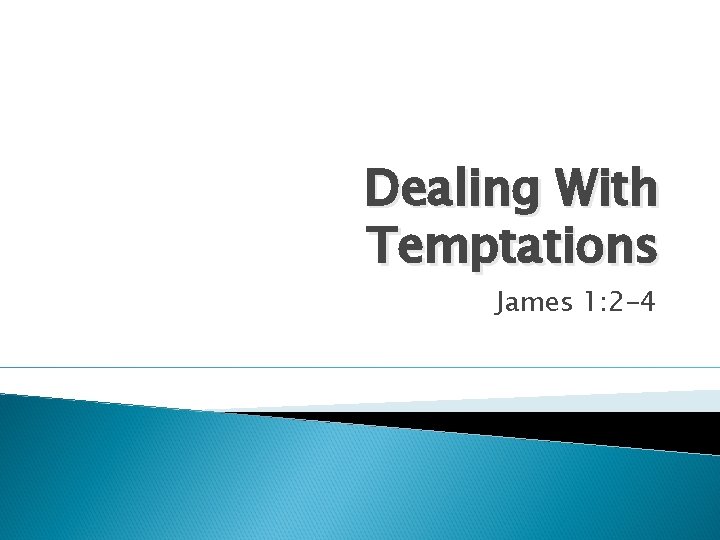 Dealing With Temptations James 1: 2 -4 