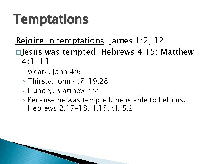 Temptations Rejoice in temptations. James 1: 2, 12 � Jesus was tempted. Hebrews 4: