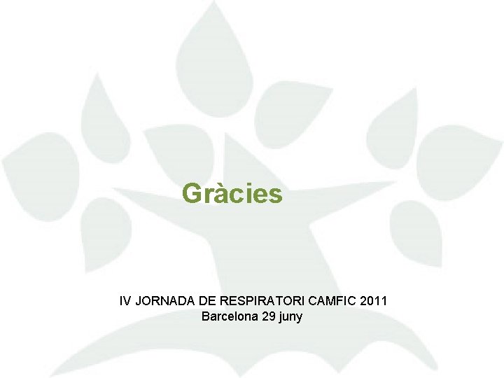 Gràcies IV JORNADA DE RESPIRATORI CAMFIC 2011 Barcelona 29 juny 