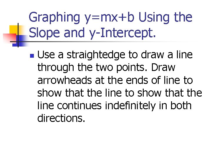 Graphing y=mx+b Using the Slope and y-Intercept. n Use a straightedge to draw a