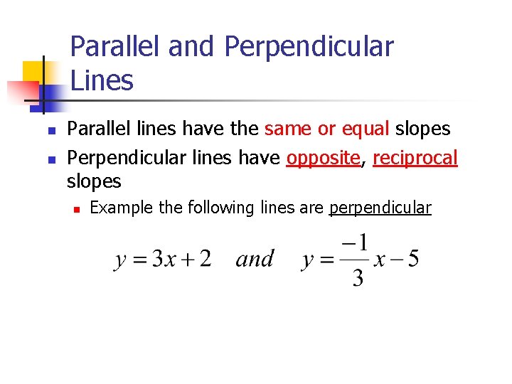 Parallel and Perpendicular Lines n n Parallel lines have the same or equal slopes