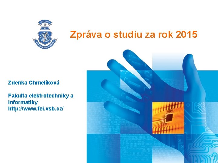 Zpráva o studiu za rok 2015 Zdeňka Chmelíková Fakulta elektrotechniky a informatiky http: //www.