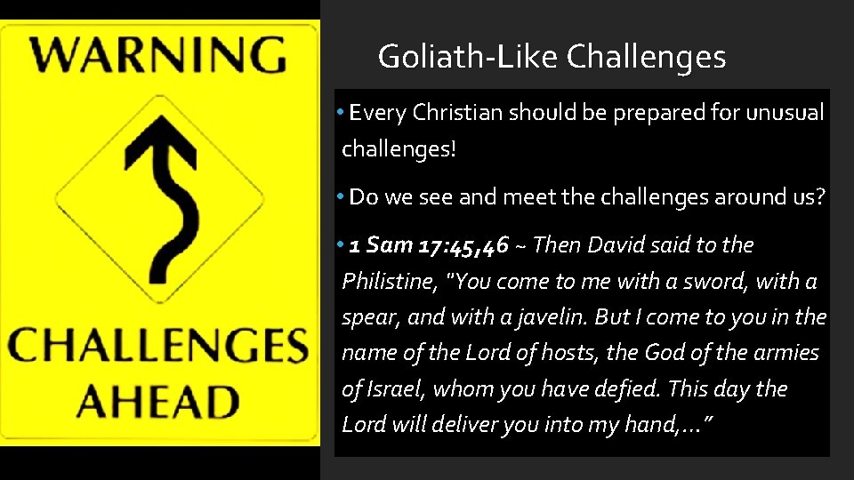 Goliath-Like Challenges • Every Christian should be prepared for unusual challenges! • Do we