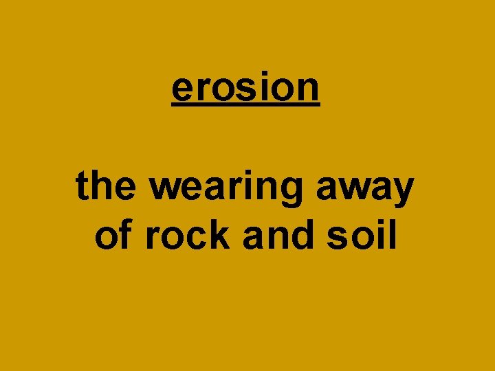 erosion the wearing away of rock and soil 