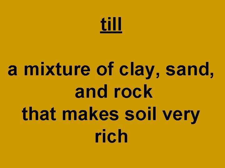 till a mixture of clay, sand, and rock that makes soil very rich 