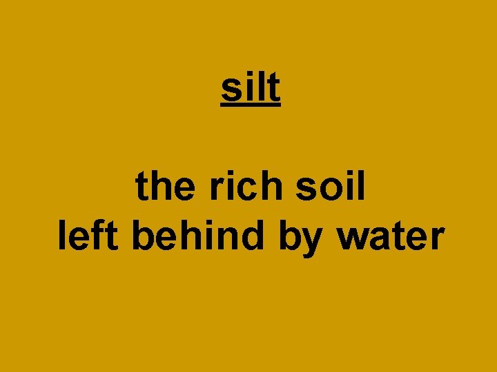 silt the rich soil left behind by water 