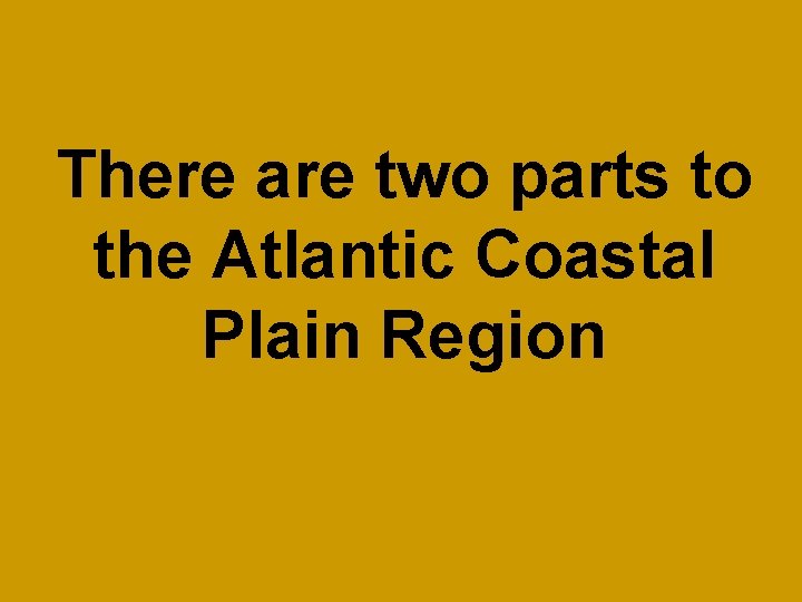 There are two parts to the Atlantic Coastal Plain Region 