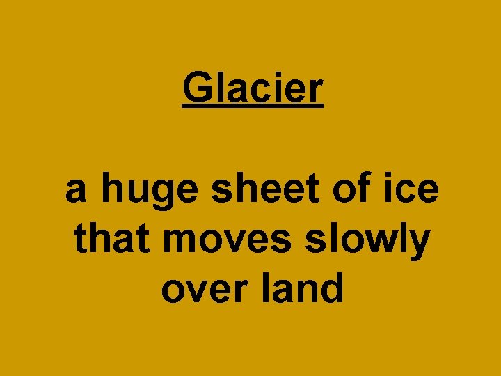 Glacier a huge sheet of ice that moves slowly over land 