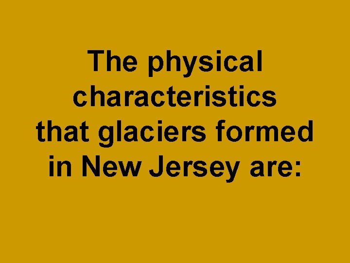 The physical characteristics that glaciers formed in New Jersey are: 