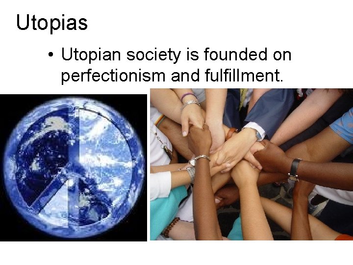 Utopias • Utopian society is founded on perfectionism and fulfillment. 