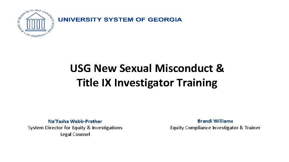 USG New Sexual Misconduct & Title IX Investigator Training Na’Tasha Webb-Prather System Director for