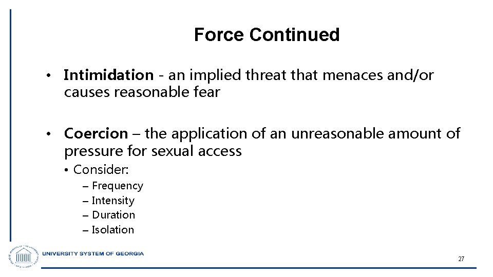 Force Continued • Intimidation - an implied threat that menaces and/or causes reasonable fear