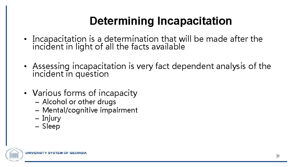 Determining Incapacitation • Incapacitation is a determination that will be made after the incident