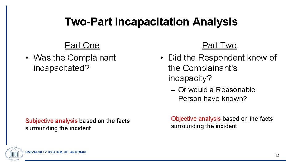 Two-Part Incapacitation Analysis Part One • Was the Complainant incapacitated? Part Two • Did