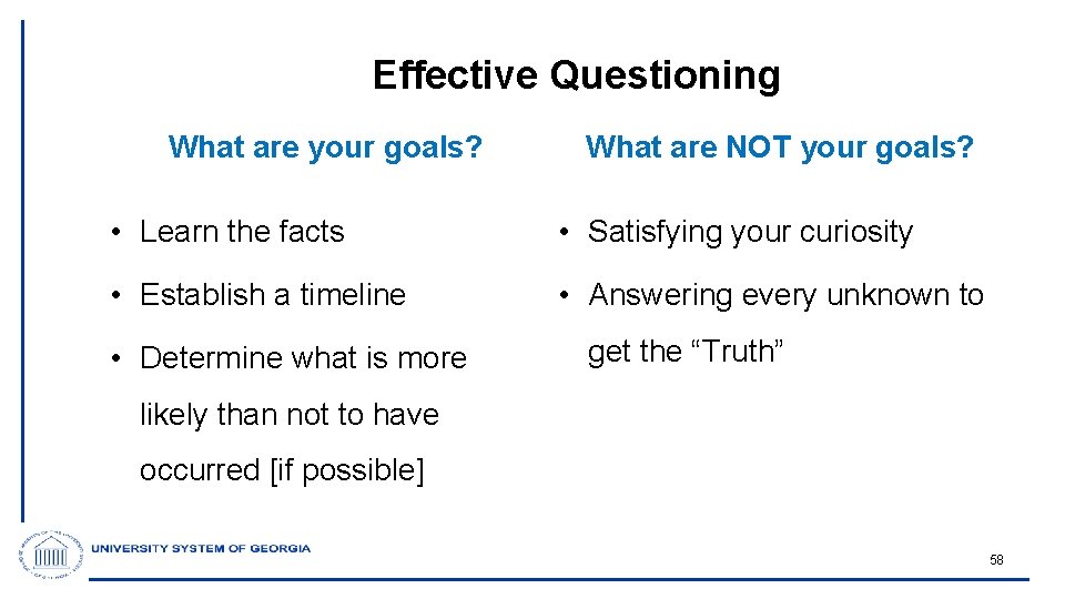 Effective Questioning What are your goals? What are NOT your goals? • Learn the