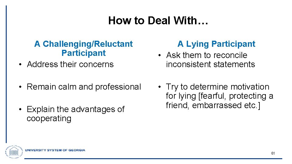 How to Deal With… A Challenging/Reluctant Participant • Address their concerns A Lying Participant