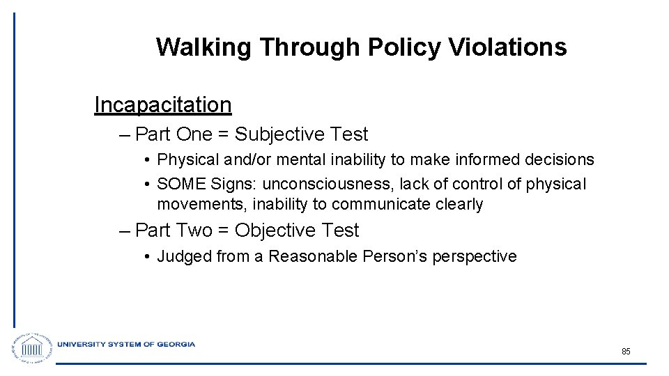 Walking Through Policy Violations Incapacitation – Part One = Subjective Test • Physical and/or