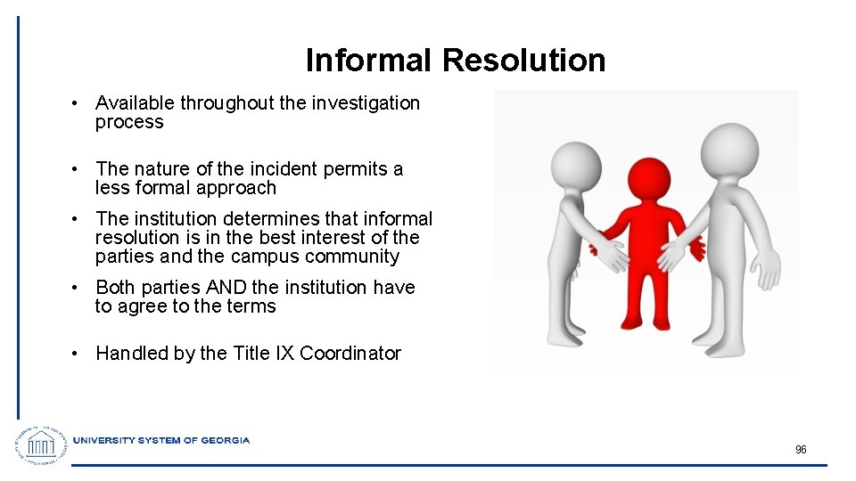 Informal Resolution • Available throughout the investigation process • The nature of the incident