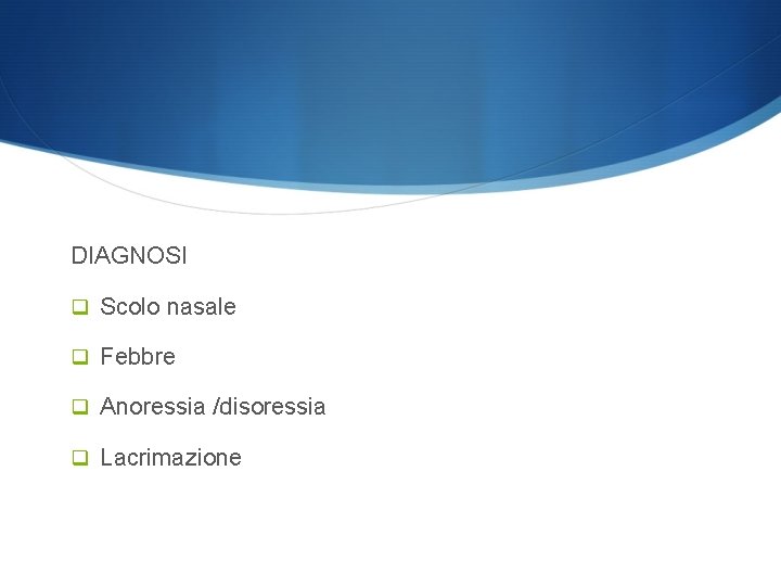 DIAGNOSI q Scolo nasale q Febbre q Anoressia /disoressia q Lacrimazione 