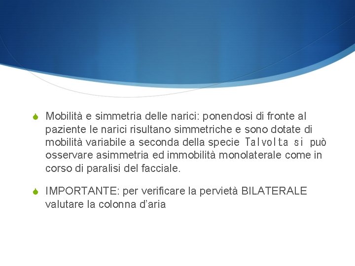 S Mobilità e simmetria delle narici: ponendosi di fronte al paziente le narici risultano