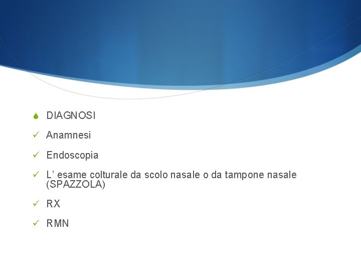 S DIAGNOSI ü Anamnesi ü Endoscopia ü L’ esame colturale da scolo nasale o