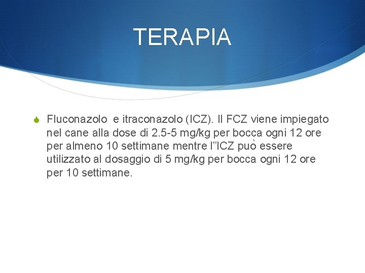 TERAPIA S Fluconazolo e itraconazolo (ICZ). Il FCZ viene impiegato nel cane alla dose