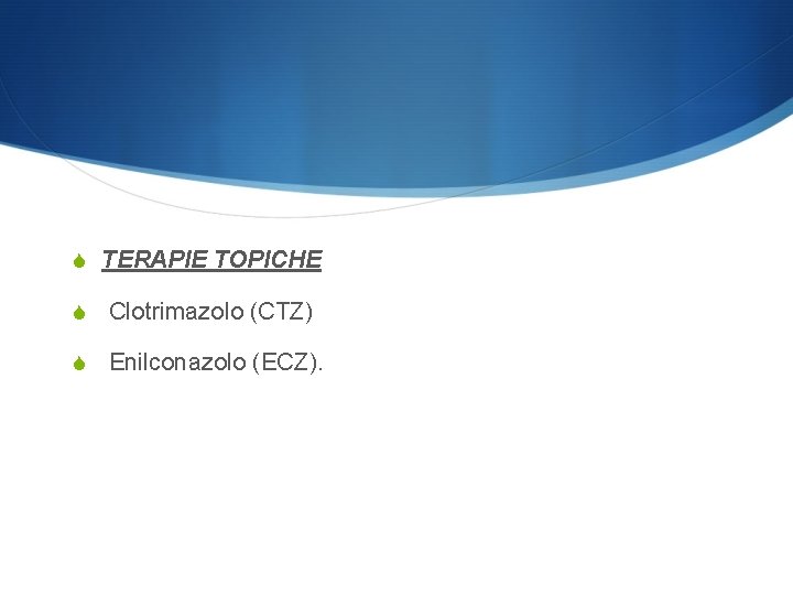 S TERAPIE TOPICHE S Clotrimazolo (CTZ) S Enilconazolo (ECZ). 