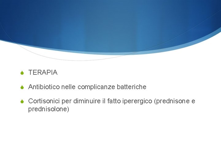 S TERAPIA S Antibiotico nelle complicanze batteriche S Cortisonici per diminuire il fatto iperergico