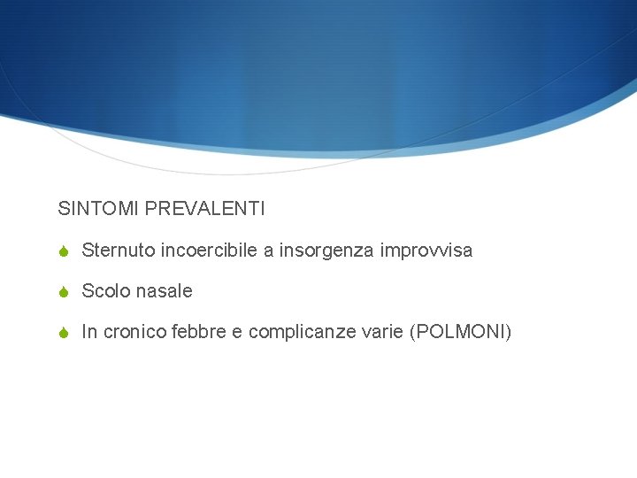 SINTOMI PREVALENTI S Sternuto incoercibile a insorgenza improvvisa S Scolo nasale S In cronico