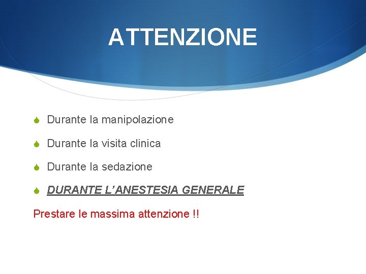 ATTENZIONE S Durante la manipolazione S Durante la visita clinica S Durante la sedazione