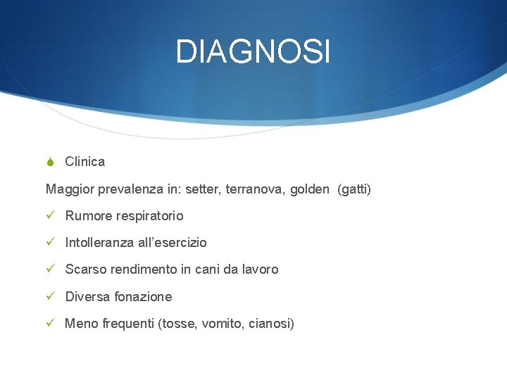 DIAGNOSI S Clinica Maggior prevalenza in: setter, terranova, golden (gatti) ü Rumore respiratorio ü