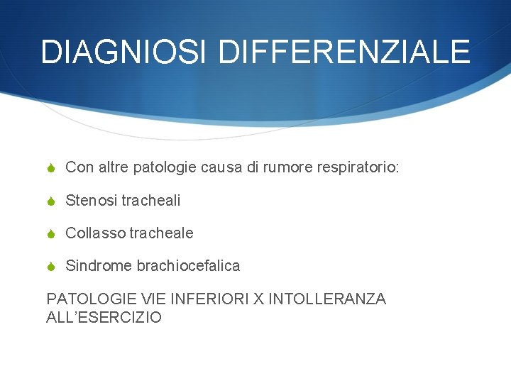 DIAGNIOSI DIFFERENZIALE S Con altre patologie causa di rumore respiratorio: S Stenosi tracheali S