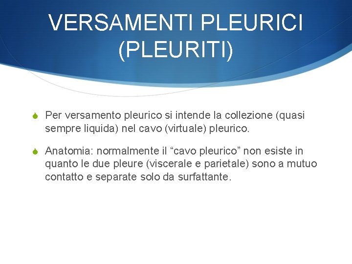 VERSAMENTI PLEURICI (PLEURITI) S Per versamento pleurico si intende la collezione (quasi sempre liquida)