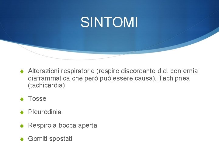 SINTOMI S Alterazioni respiratorie (respiro discordante d. d. con ernia diaframmatica che però può