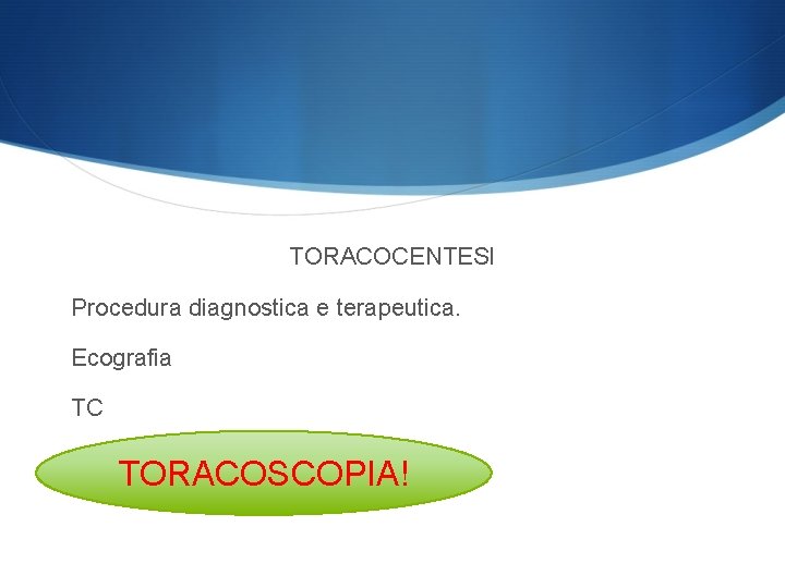 TORACOCENTESI Procedura diagnostica e terapeutica. Ecografia TC TORACOSCOPIA! 