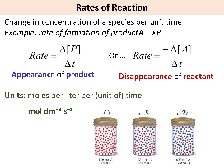 Rates of Reaction Change in concentration of a species per unit time Example: rate