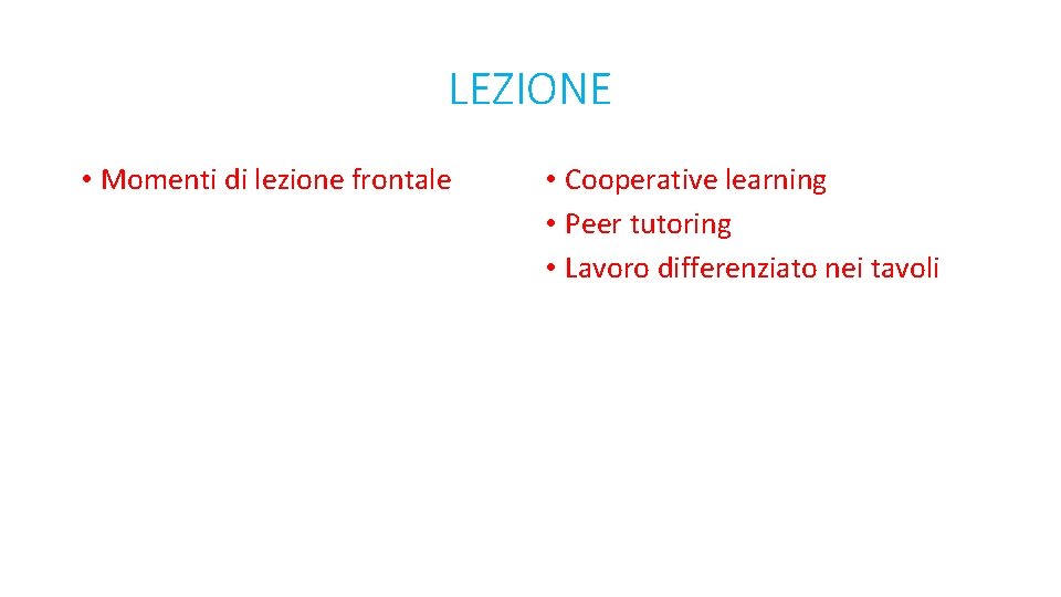 LEZIONE • Momenti di lezione frontale • Cooperative learning • Peer tutoring • Lavoro