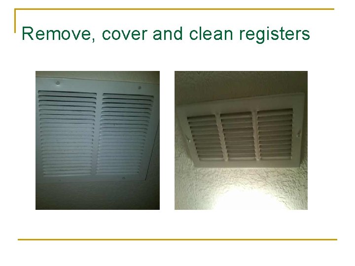 Remove, cover and clean registers 