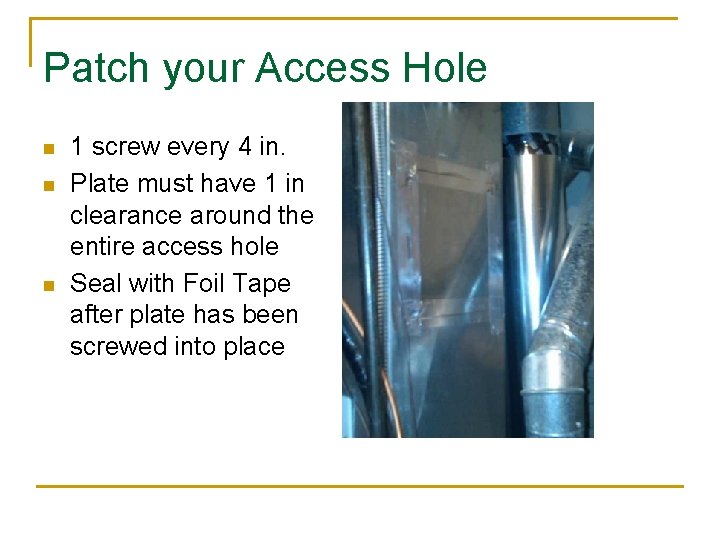 Patch your Access Hole n n n 1 screw every 4 in. Plate must