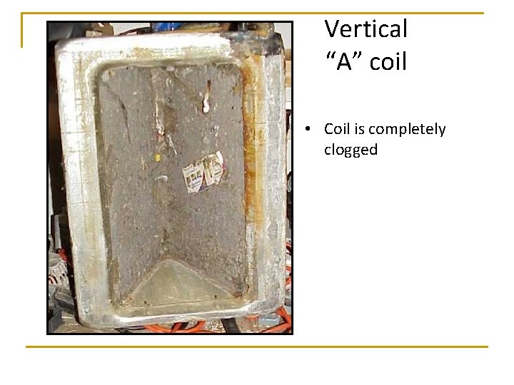 Vertical “A” coil • Coil is completely clogged 