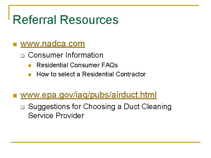Referral Resources n www. nadca. com q Consumer Information n Residential Consumer FAQs How