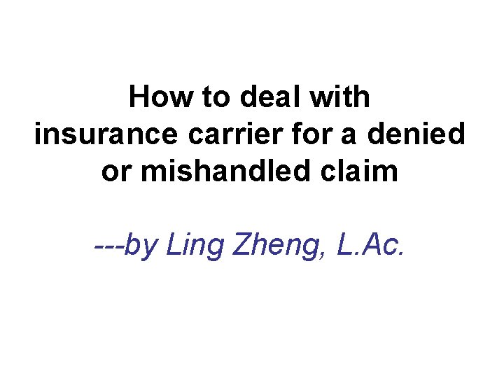 How to deal with insurance carrier for a denied or mishandled claim ---by Ling