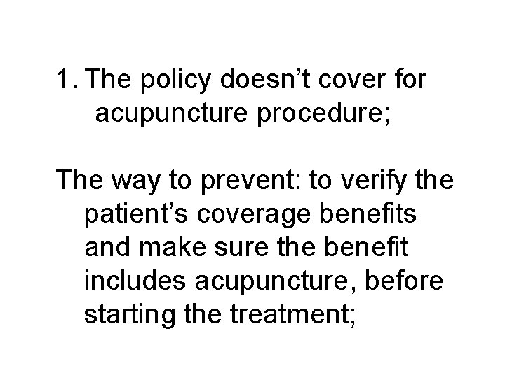 1. The policy doesn’t cover for acupuncture procedure; The way to prevent: to verify