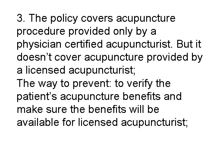 3. The policy covers acupuncture procedure provided only by a physician certified acupuncturist. But