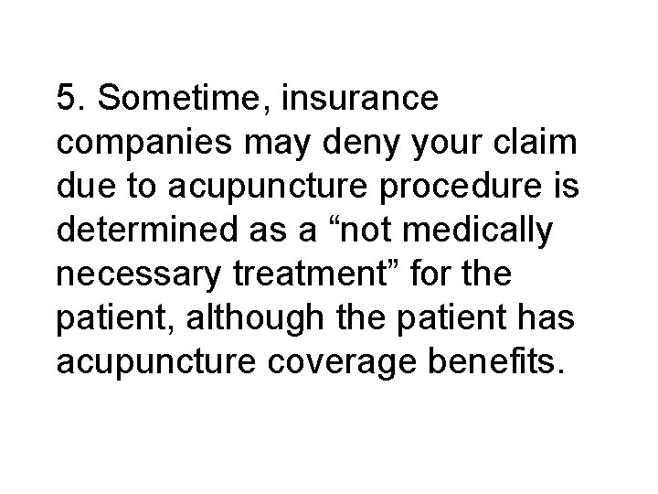 5. Sometime, insurance companies may deny your claim due to acupuncture procedure is determined