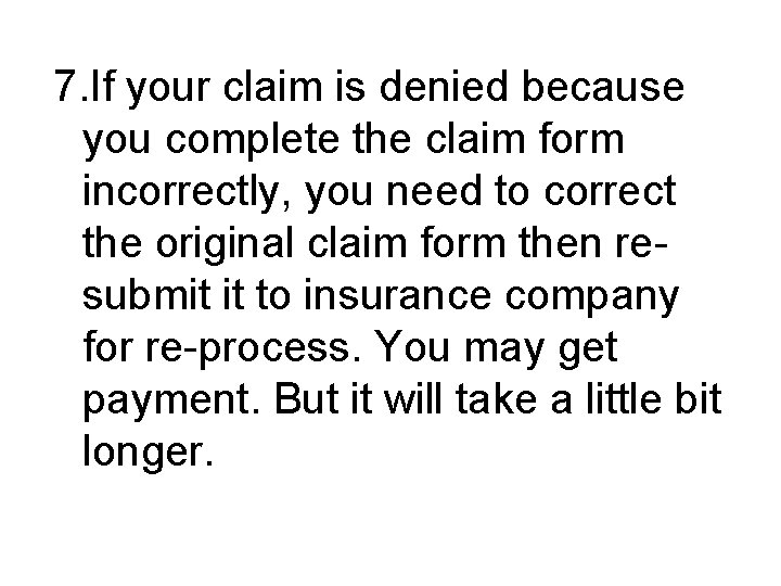 7. If your claim is denied because you complete the claim form incorrectly, you