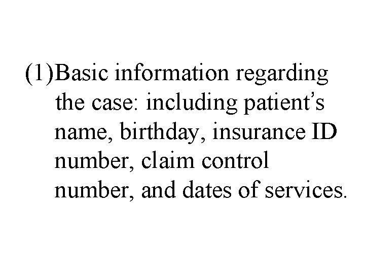 (1) Basic information regarding the case: including patient’s name, birthday, insurance ID number, claim