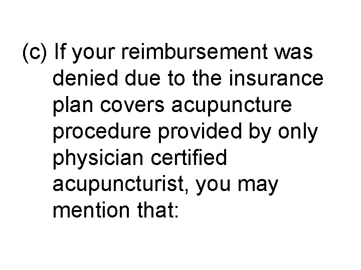 (c) If your reimbursement was denied due to the insurance plan covers acupuncture procedure