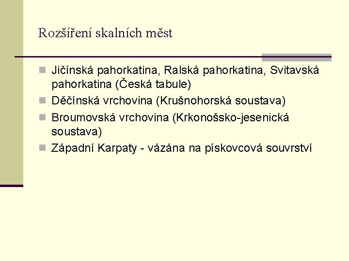 Rozšíření skalních měst n Jičínská pahorkatina, Ralská pahorkatina, Svitavská pahorkatina (Česká tabule) n Děčínská